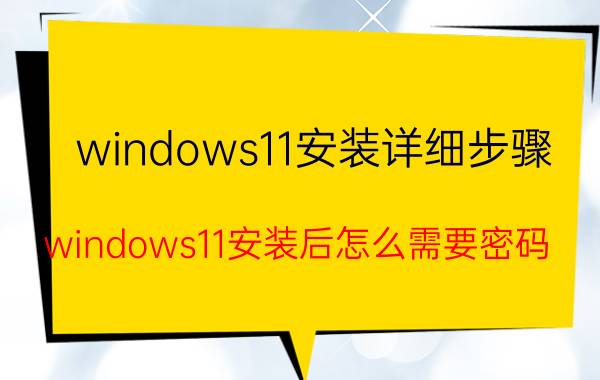 windows11安装详细步骤 windows11安装后怎么需要密码？